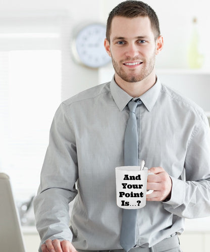 Sarcastic, Funny Coffee Mug for Women, Sassy, Cute, Ceramic Cup, And Your Point Is...?