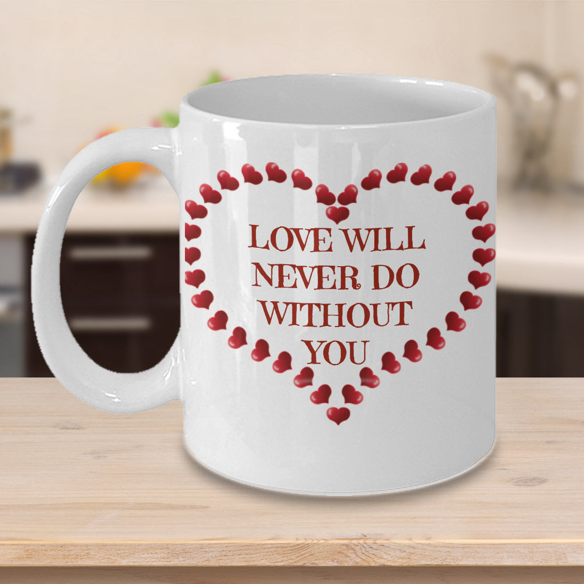 Love Will Never Do Without You Valentines Novelty Custom Coffee Mug Custom Made Coffee Cup