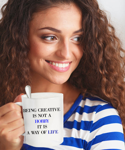 Being Creative Is Not A Hobby It Is A Way Of Life coffee mug sentiment gift coffee mug