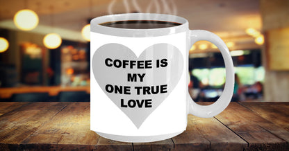 Funny Mug-Coffee Is My One True Love- Novelty Coffee Mug Gift White Ceramic Cup