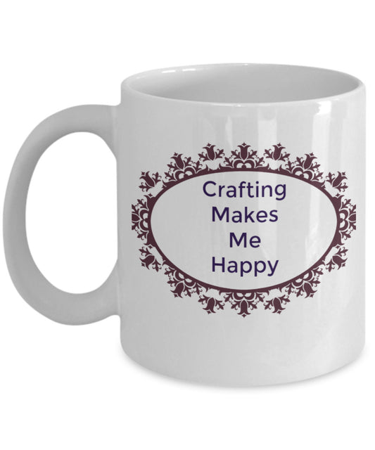 Crafting Makes Me Happy- Custom Coffee Mug Gift For Hobbyist Crafters Novelty Cup Ceramic