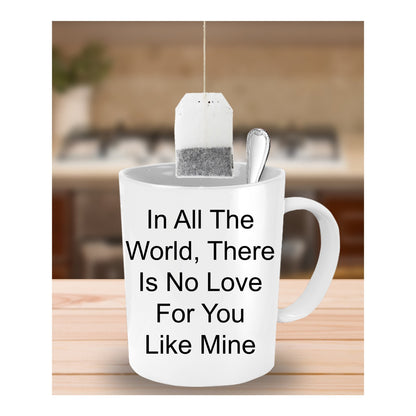 In All The World, There Is No Love For You Like Mine/coffee mug tea cup gift/Wedding Anniversary
