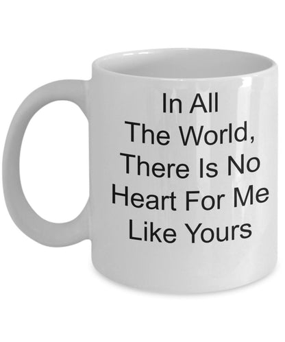 In All The World, There Is No Heart For Me Like Yours Classic Novelty Coffee Cup Custom Mug