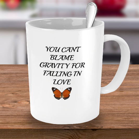 You Can't Blame Gravity For Falling In Love- Novelty Coffee Mug- Custom Cup With Sayings Sentiment