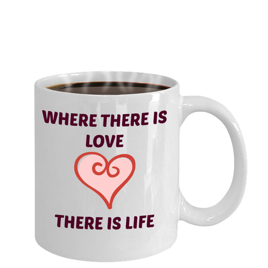 Novelty Coffee Mug-Where There Is Love There Is Life- Inspirational Coffee-Mugs With Sayings