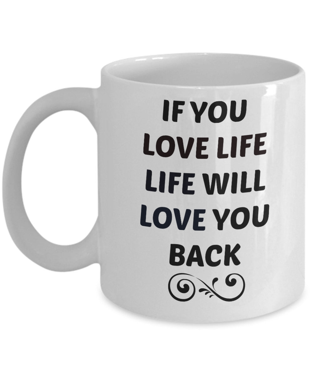 If You Love Life Life Will Love You Back/ Novelty Coffee Mug/ Motivational Inspirational Coffee Cup