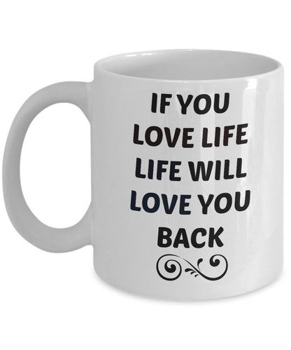If You Love Life Life Will Love You Back/ Novelty Coffee Mug/ Motivational Inspirational Coffee Cup
