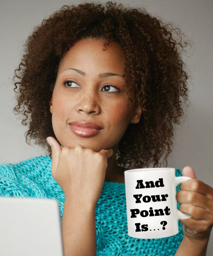 Sarcastic, Funny Coffee Mug for Women, Sassy, Cute, Ceramic Cup, And Your Point Is...?