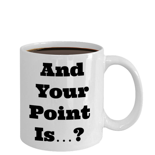 Sarcastic, Funny Coffee Mug for Women, Sassy, Cute, Ceramic Cup, And Your Point Is...?