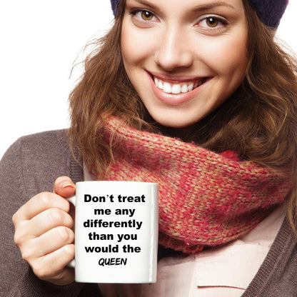 Don't Treat Me Any Differently Than You Would The Queen Novelty Coffee Mug Gift Cool Custom Cup