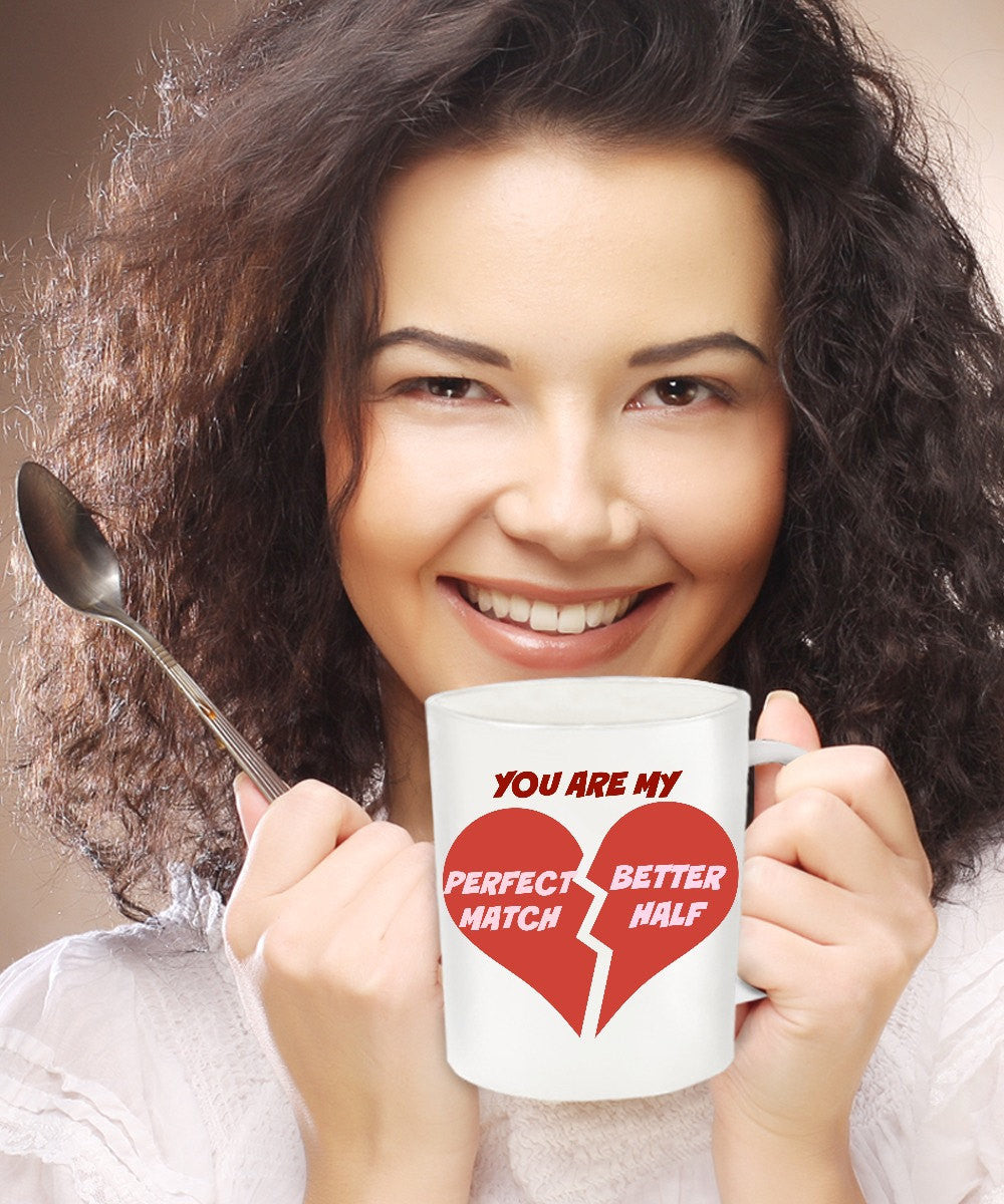 You Are My Perfect Match Better Half- Valentines Lovers Custom -Novelty Coffee Mug Gift