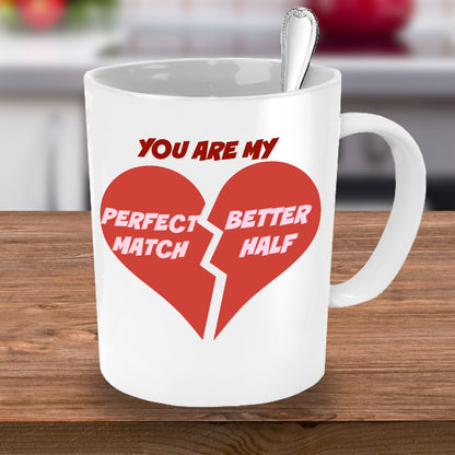 You Are My Perfect Match Better Half- Valentines Lovers Custom -Novelty Coffee Mug Gift