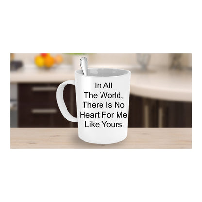 In All The World, There Is No Heart For Me Like Yours Classic Novelty Coffee Cup Custom Mug