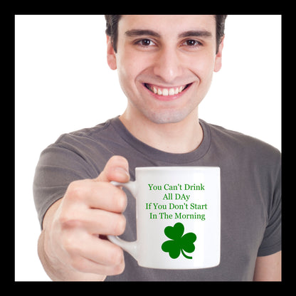 You Can't Drink All Day If You Don't Start In The Morning -Novelty Irish Coffee Mug-Custom Coffee Cup