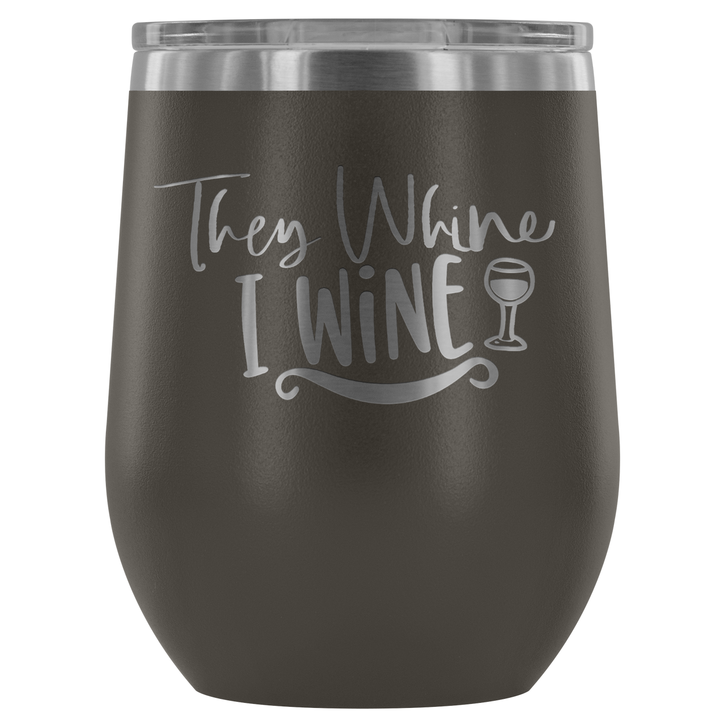 They Whine I Wine... Stemless Wine tumbler 12 oz Stainless steel wine lovers Gift for her
