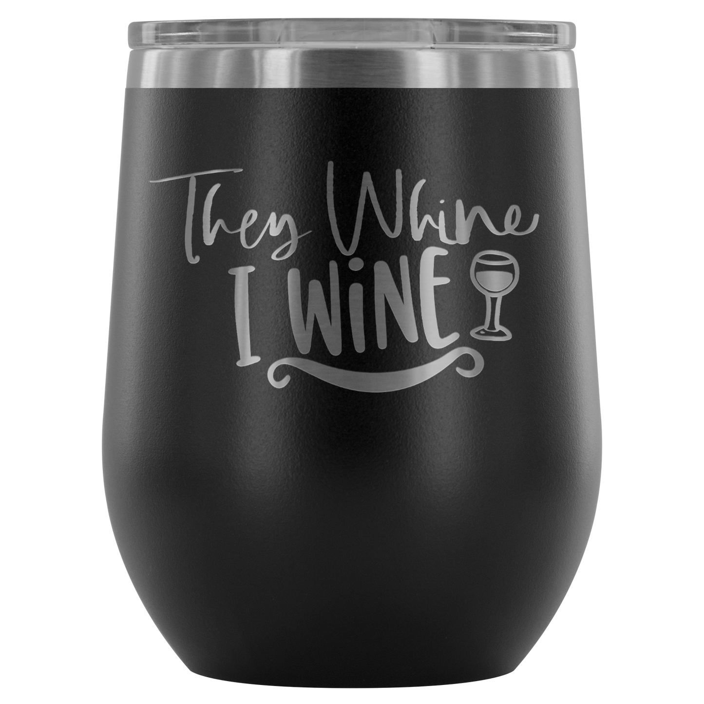 They Whine I Wine... Stemless Wine tumbler 12 oz Stainless steel wine lovers Gift for her
